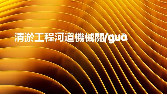 清淤工程河道機械關(guān)鍵技術(shù)揭秘：如何處理都市排水難題？